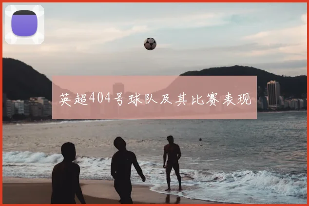 英超404号球队及其比赛表现