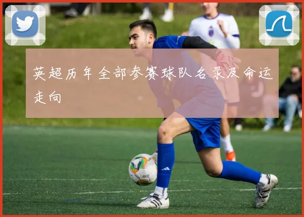 英超历年全部参赛球队名录及命运走向